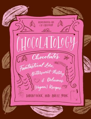 Chocolatology : chocolate's fantastical lore, bittersweet history, & delicious (vegan) recipes /
