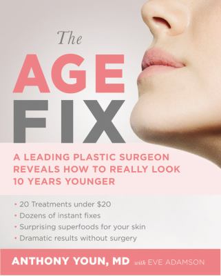 The age fix : a leading plastic surgeon reveals how to really look 10 years younger /