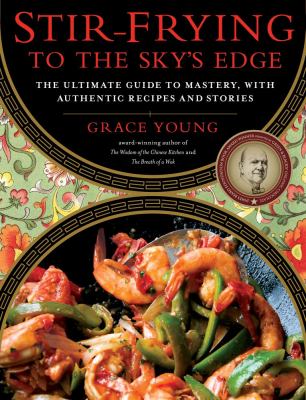 Stir-frying to the sky's edge : the ultimate guide to mastery, with authentic recipes and stories /