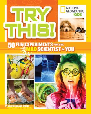 Try this! : 50 fun experiments for the mad scientist in you /