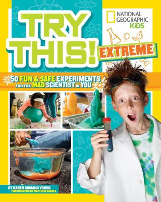 Try this! : 50 fun experiments for the mad scientist in you /