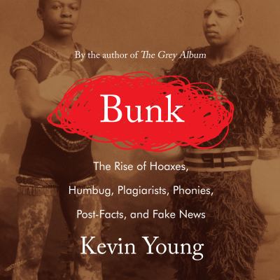 Bunk [compact disc, unabridged] : the rise of hoaxes, humbug, plagiarists, phonies, post-facts, and fake news /