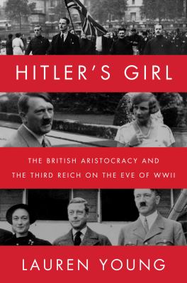 Hitler's girl : the British aristocracy and the Third Reich on the eve of WWII /