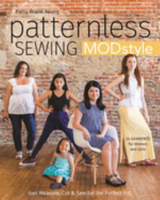 Patternless sewing MODstyle : 24 garments for women and girls : just measure, cut & sew for the perfect fit! /