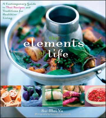 The elements of life : a contemporary guide to Thai recipes and traditions for healthier living /