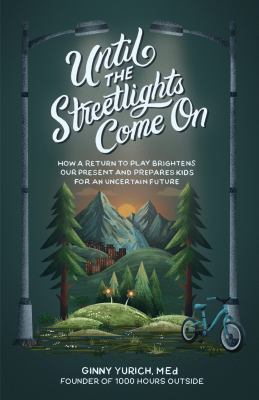 Until the streetlights come on [ebook] : How a return to play brightens our present and prepares kids for an uncertain future.