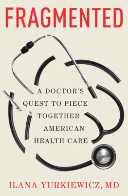 Fragmented : a doctor's quest to piece together American health care /