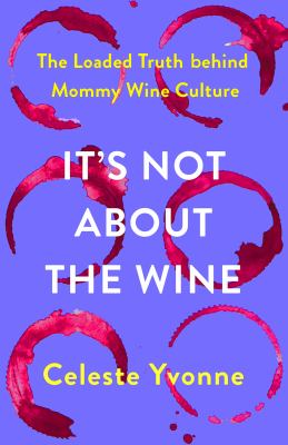 It's not about the wine : the loaded truth behind mommy wine culture /