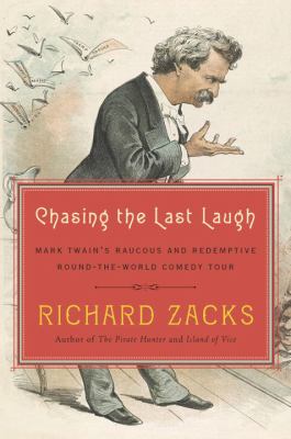Chasing the last laugh : Mark Twain's raucous and redemptive round-the-world comedy tour /