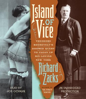 Island of vice [compact disc, unabridged] : Theodore Roosevelt's doomed quest to clean up sin-loving New York /