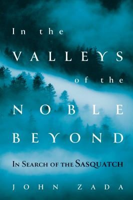 In the valleys of the noble beyond : in search of the Sasquatch /