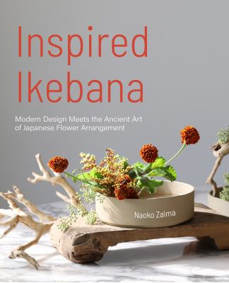 Inspired Ikebana : modern design meets the ancient art of Japanese flower arrangement /