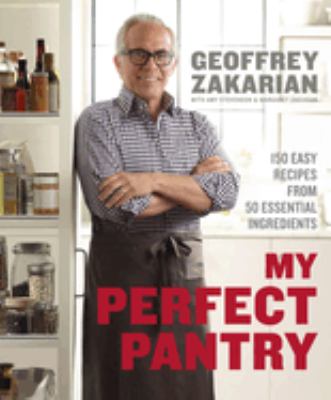 My perfect pantry : 150 easy recipes from 50 essential ingredients /cGeoffrey Zakarian with Amy Stevenson and Margaret Zakarian ; photographs by Sara Remington.