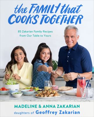 The family that cooks together : 85 Zakarian family recipes from our table to yours /