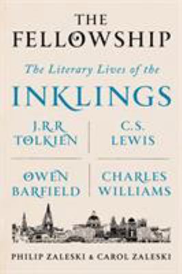 The fellowship : the literary lives of the Inklings: J.R.R. Tolkien, C. S. Lewis, Owen Barfield, Charles Williams /