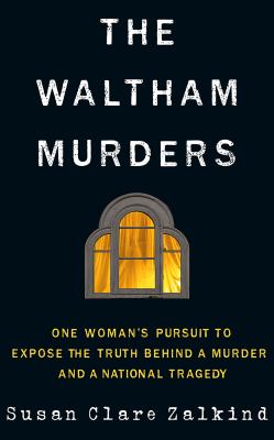 The Waltham murders : one woman's pursuit to expose the truth behind a murder and a national tragedy /