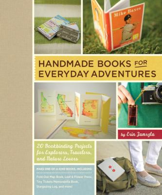 Handmade books for everyday adventures : 20 bookbinding projects for explorers, travelers, and nature lovers /