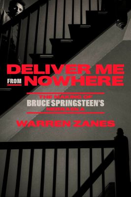 Deliver me from nowhere : the making of Bruce Springsteen's Nebraska /