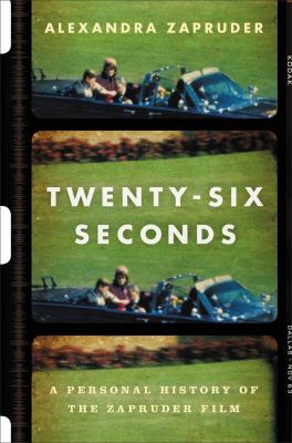 Twenty-six seconds : a personal history of the Zapruder film /