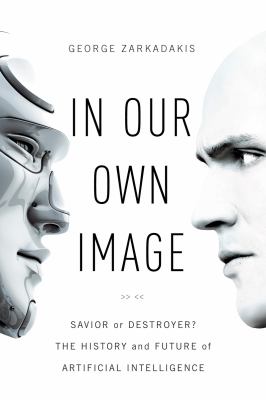 In our own image : savior or destroyer? : the history and future of artificial intelligence /