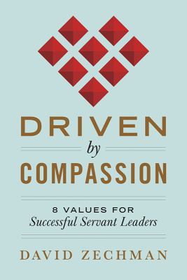 Driven by compassion : 8 values for successful servant leaders /
