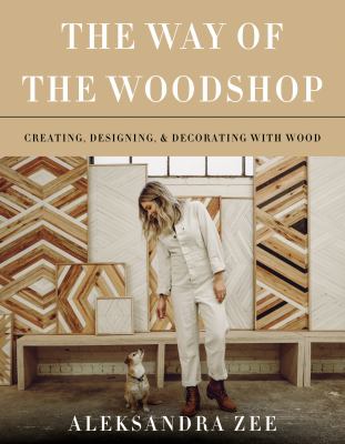The way of the woodshop : creating, designing & decorating with wood /