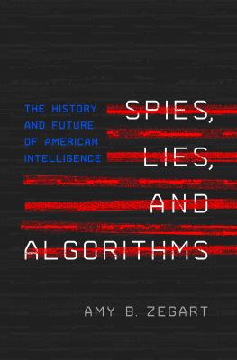 Spies, lies, and algorithms : the history and future of American intelligence /
