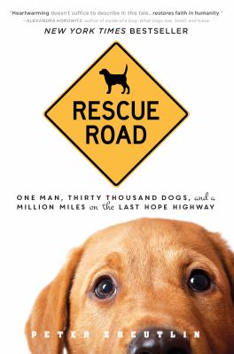 Rescue road : one man, thirty thousand dogs, and a million miles on the last hope highway /