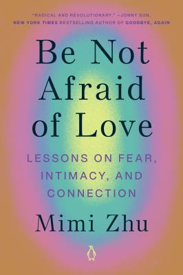 Be not afraid of love : lessons on fear, intimacy, and connection /