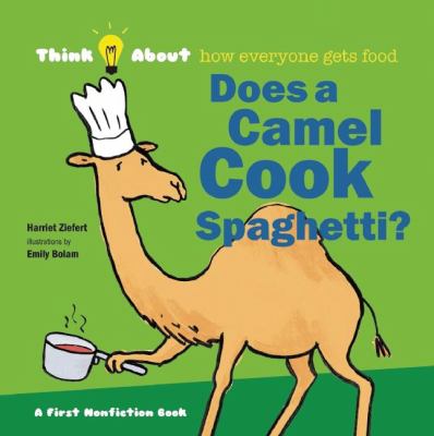 Does a camel cook spaghetti? : think about...how everyone gets food /