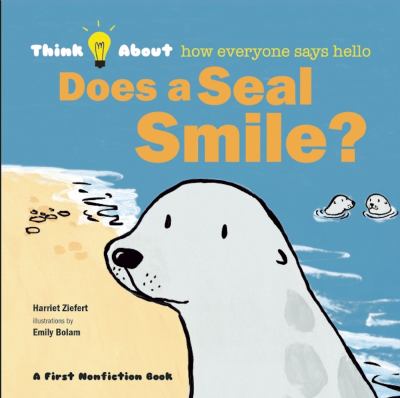 Does a seal smile? : think about how everyone says hello /