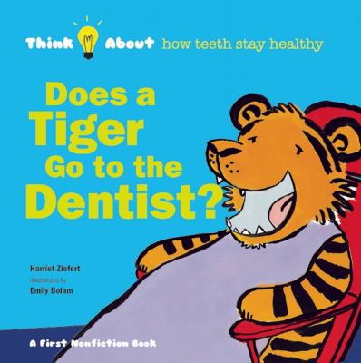 Does a tiger go to the dentist? : think about how teeth stay healthy /