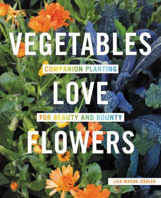Vegetables love flowers : companion planting for beauty and bounty /