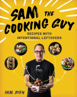 Sam the cooking guy : recipes with intentional leftovers /