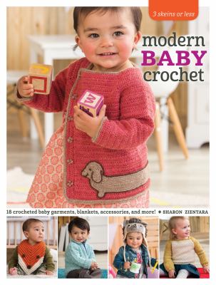 Modern baby crochet : 18 crocheted baby garments, blankets, accessories, and more! /