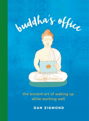 Buddha's office : the ancient art of waking up while working well /