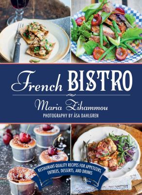 French bistro : restaurant-quality recipes for appetizers, entrees, desserts, and drinks /