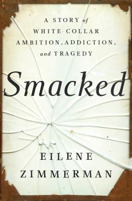 Smacked : a story of white-collar ambition, addiction, and tragedy /