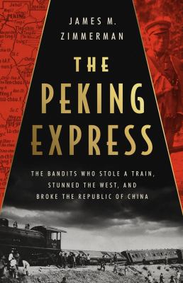 The Peking Express : the bandits who stole a train, stunned the West, and broke the Republic of China /