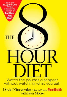 The 8-hour diet : watch the pounds disappear, without watching what you eat! /