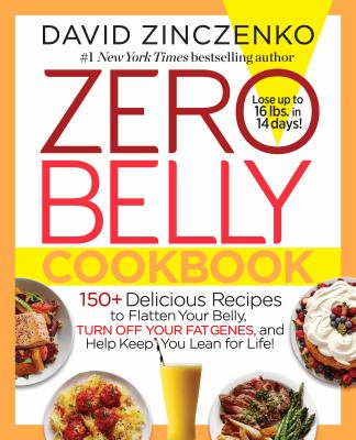 Zero belly cookbook : 150+ delicious recipes to flatten your belly, turn off your fat genes, and help keep you lean for life! /