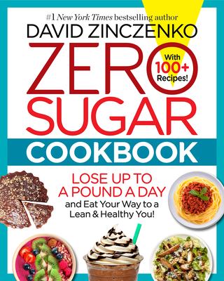 Zero sugar cookbook : lose up to a pound a day and eat your way to a lean & healthy you! /