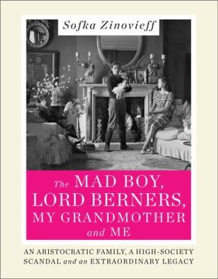 The mad boy, Lord Berners, my grandmother and me : an aristocratic family, a high-society scandal and an extraordinary legacy /