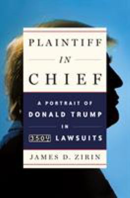 Plaintiff in chief : a portrait of Donald Trump in 3,500 lawsuits /