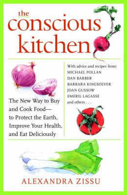 The conscious kitchen : the new way to buy and cook food-- to protect the Earth, improve your health, and eat deliciously /