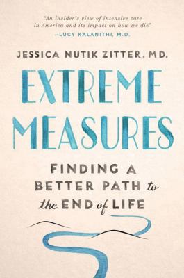 Extreme measures : finding a better path to the end of life /