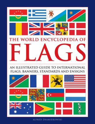 The world encyclopedia of flags : an illustrated guide to international flags, banners, standards, and ensigns /