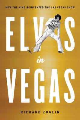 Elvis in Vegas : how the King reinvented the Las Vegas show /
