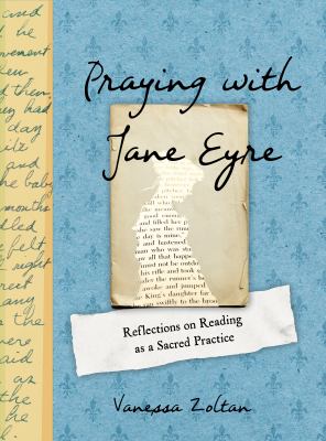 Praying with Jane Eyre : reflections on reading as a sacred practice /