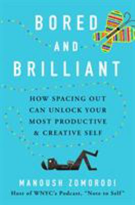 Bored and brilliant : how spacing out can unlock your most productive and creative self /